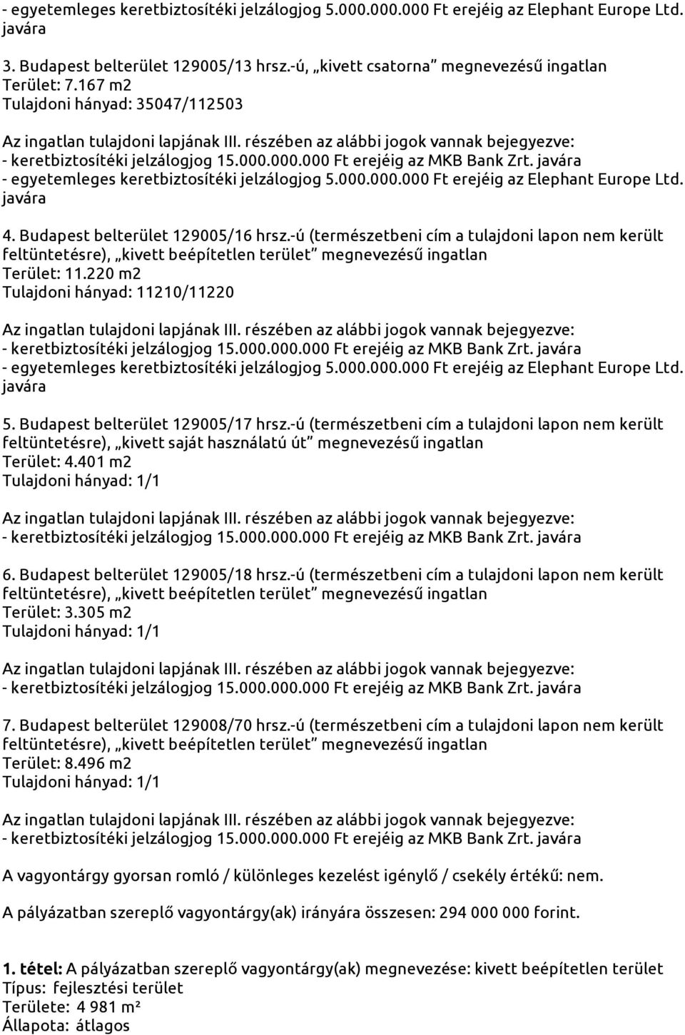 -ú (természetbeni cím a tulajdoni lapon nem került feltüntetésre), kivett megnevezésű ingatlan Terület: 11.220 m2 Tulajdoni hányad: 11210/11220 - egyetemleges keretbiztosítéki jelzálogjog 5.000.