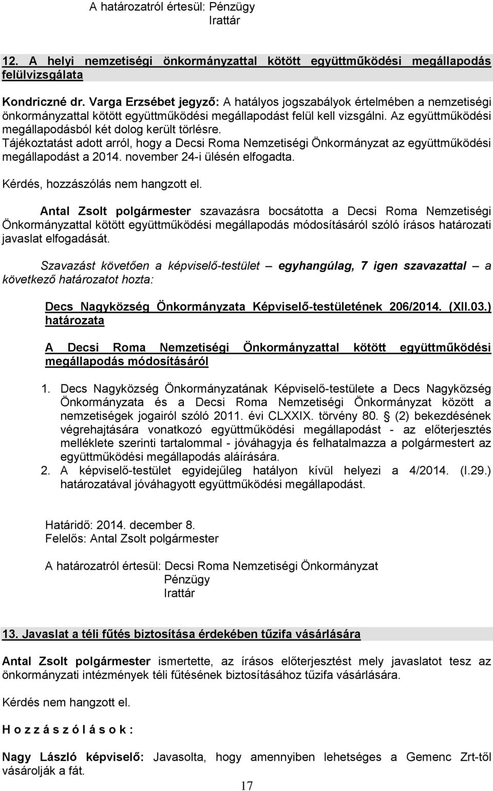 Az együttműködési megállapodásból két dolog került törlésre. Tájékoztatást adott arról, hogy a Decsi Roma Nemzetiségi Önkormányzat az együttműködési megállapodást a 2014.