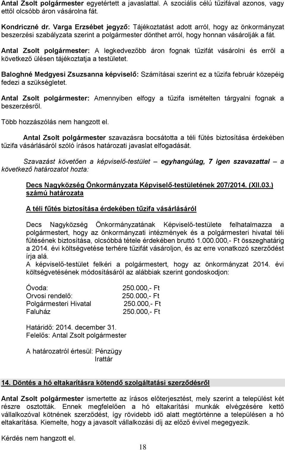 Antal Zsolt polgármester: A legkedvezőbb áron fognak tűzifát vásárolni és erről a következő ülésen tájékoztatja a testületet.