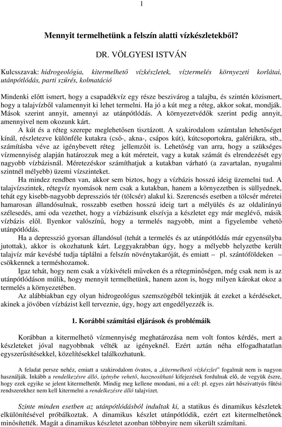 beszivárog a talajba, és szintén közismert, hogy a talajvízbıl valamennyit ki lehet termelni. Ha jó a kút meg a réteg, akkor sokat, mondják. Mások szerint annyit, amennyi az utánpótlódás.