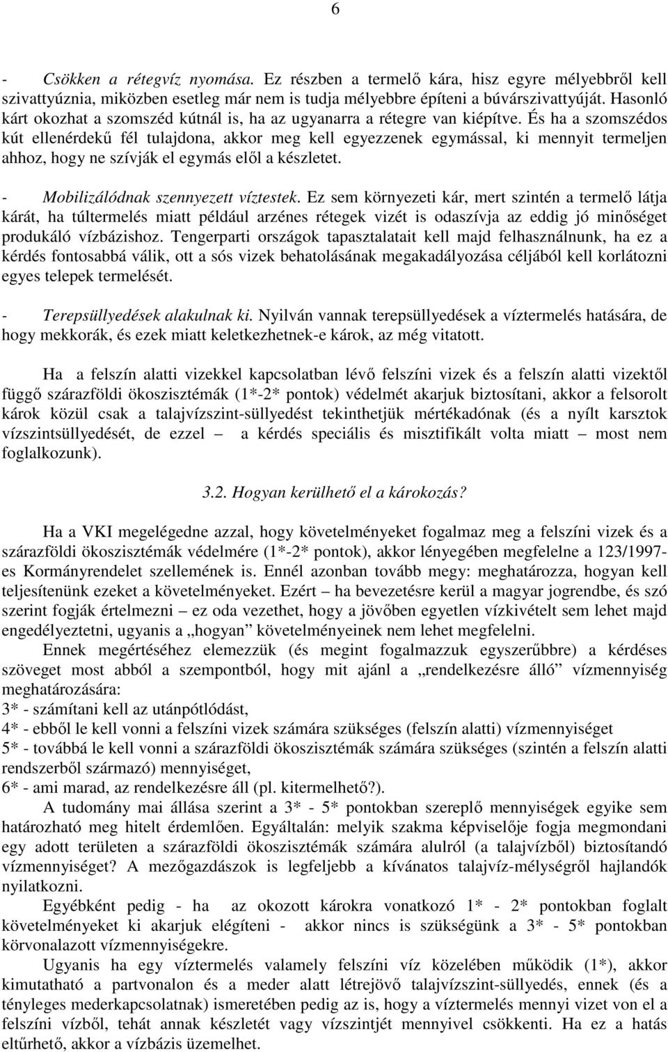 És ha a szomszédos kút ellenérdekő fél tulajdona, akkor meg kell egyezzenek egymással, ki mennyit termeljen ahhoz, hogy ne szívják el egymás elıl a készletet. - Mobilizálódnak szennyezett víztestek.