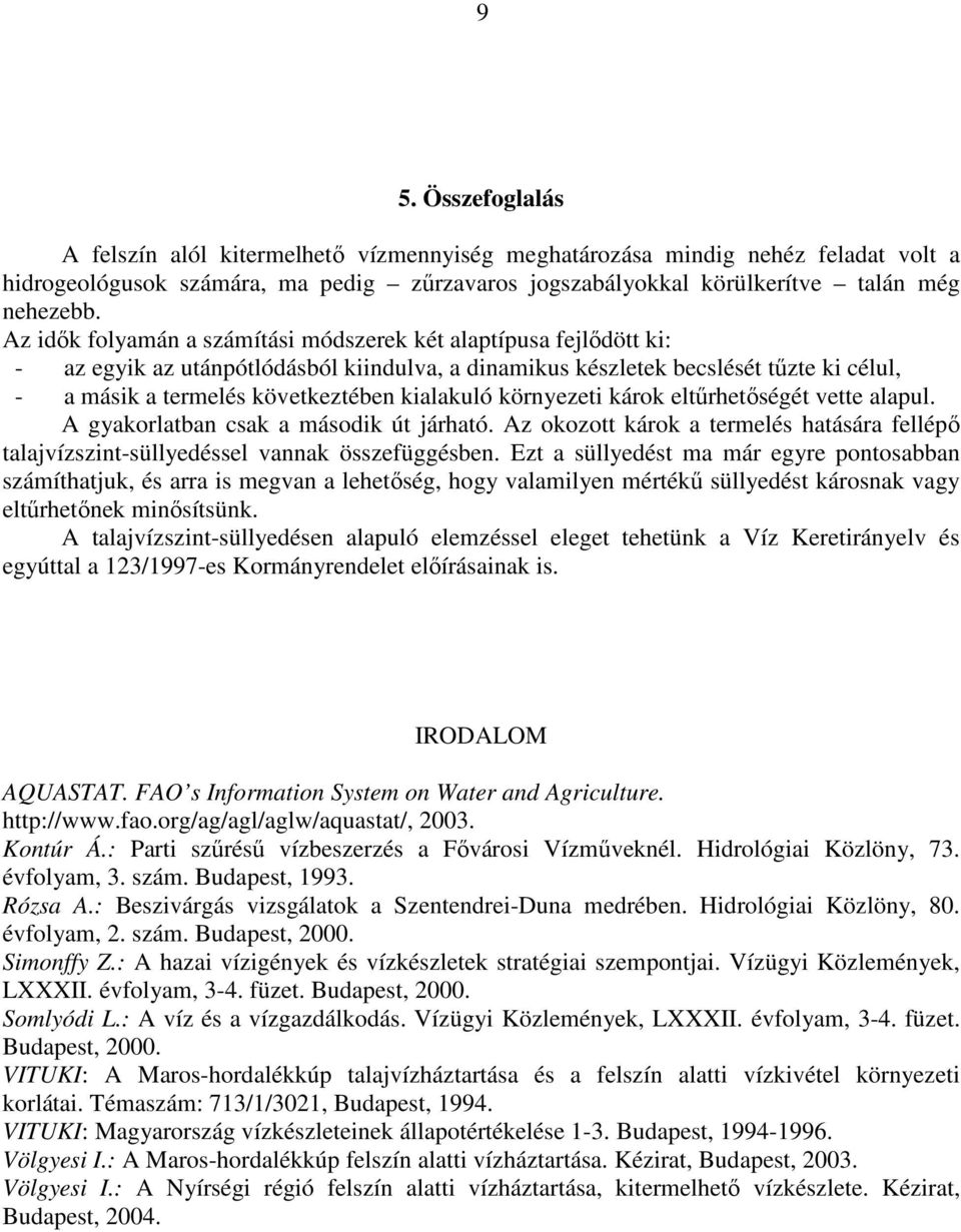 kialakuló környezeti károk eltőrhetıségét vette alapul. A gyakorlatban csak a második út járható. Az okozott károk a termelés hatására fellépı talajvízszint-süllyedéssel vannak összefüggésben.