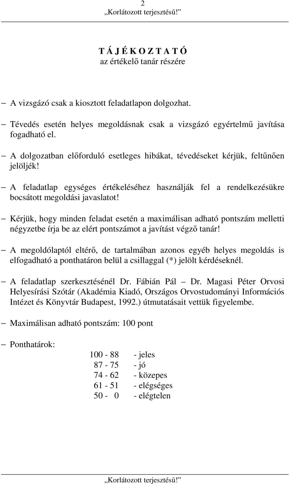 Kérjük, hogy minden feladat esetén a maximálisan adható pontszám melletti négyzetbe írja be az elért pontszámot a javítást végző tanár!