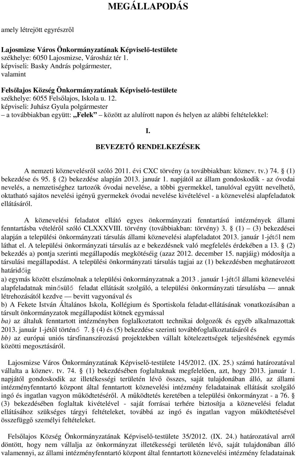 képviseli: Juhász Gyula polgármester a továbbiakban együtt: Felek között az alulírott napon és helyen az alábbi feltételekkel: I. BEVEZETİ RENDELKEZÉSEK A nemzeti köznevelésrıl szóló 2011.