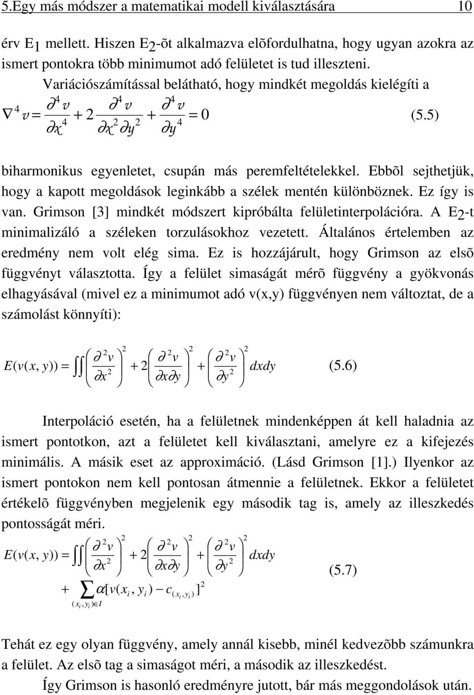 Ebbõl sejthetjük, hogy a kapott megoldások legnkább a szélek mentén különböznek. Ez így s an. Grmson [3] mndkét módszert kpróbálta felületnterpolácóra.