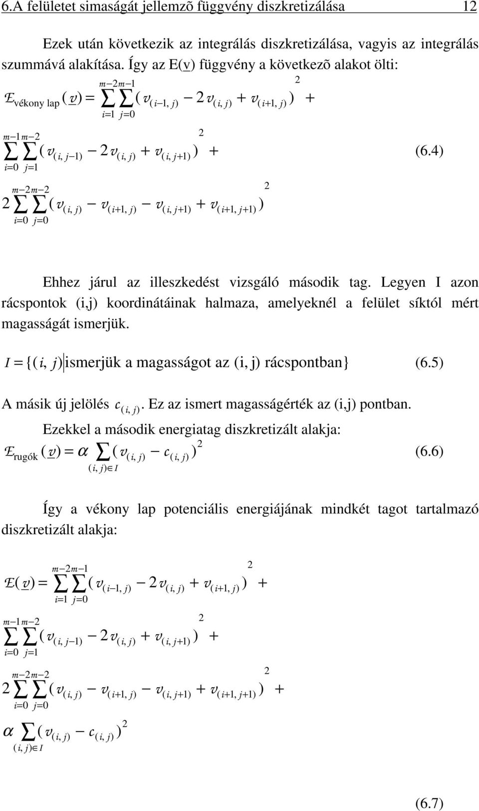 + 1, j+ 1) (6.4) Ehhez járul az lleszkedést zsgáló másodk tag. Legyen I azon rácspontok (,j) koordnátának halmaza, amelyeknél a felület síktól mért magasságát smerjük.