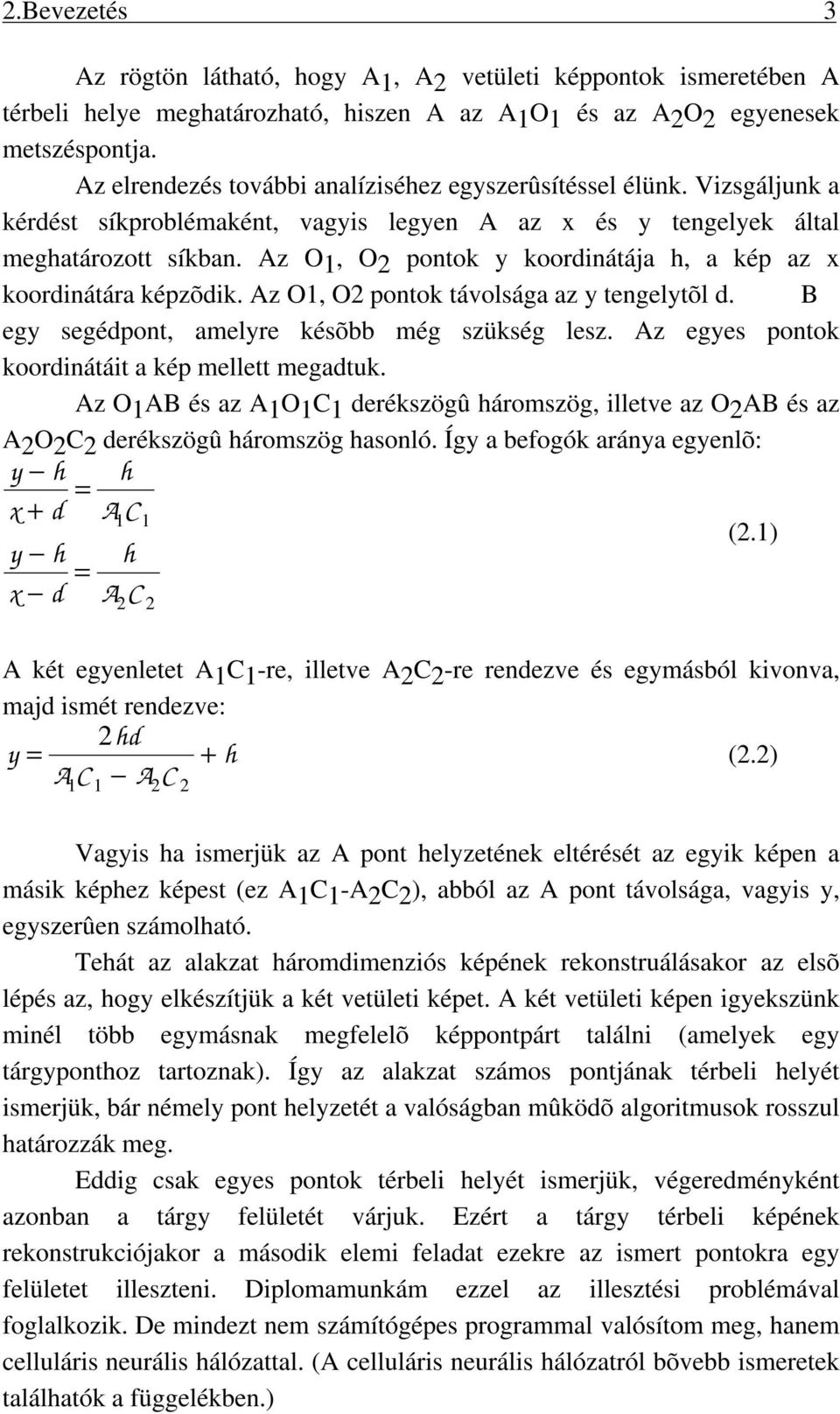 Az O1, O pontok y koordnátája h, a kép az x koordnátára képzõdk. Az O1, O pontok táolsága az y tengelytõl d. B egy segédpont, amelyre késõbb még szükség lesz.