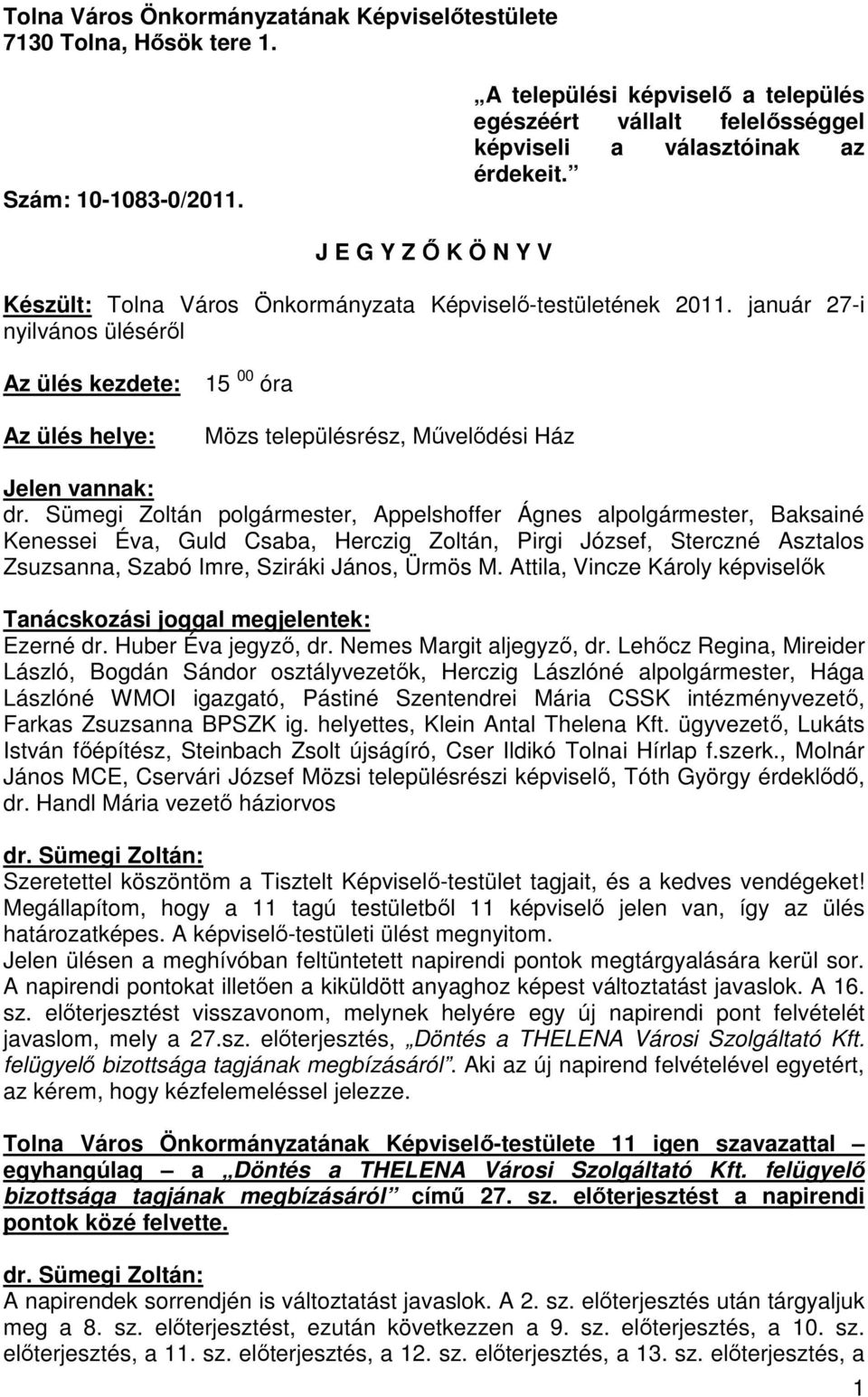 január 27-i nyilvános üléséről Az ülés kezdete: Az ülés helye: 15 00 óra Mözs településrész, Művelődési Ház Jelen vannak:, Appelshoffer Ágnes alpolgármester, Baksainé Kenessei Éva, Guld Csaba,