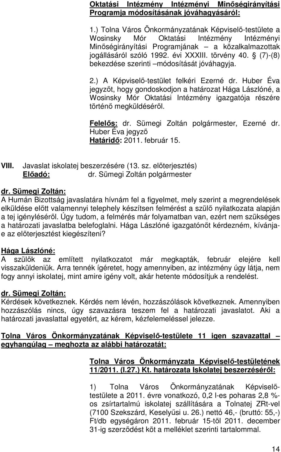 (7)-(8) bekezdése szerinti módosítását jóváhagyja. 2.) A Képviselő-testület felkéri Ezerné dr.