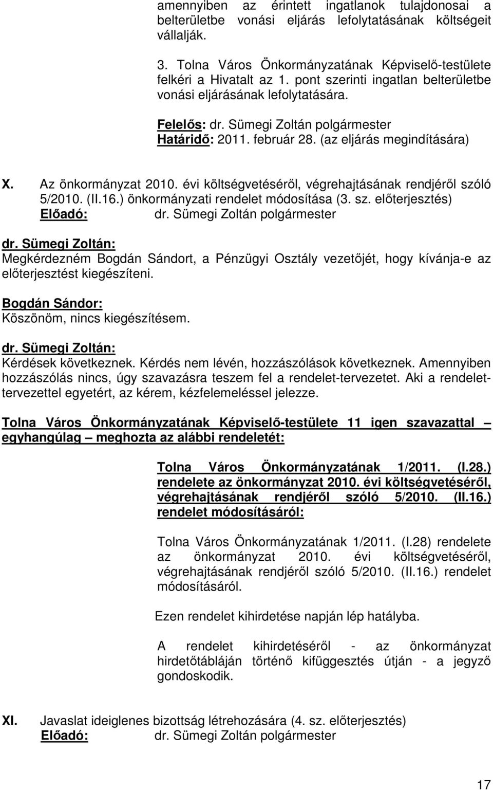 évi költségvetéséről, végrehajtásának rendjéről szóló 5/2010. (II.16.) önkormányzati rendelet módosítása (3. sz. előterjesztés) Megkérdezném Bogdán Sándort, a Pénzügyi Osztály vezetőjét, hogy kívánja-e az előterjesztést kiegészíteni.