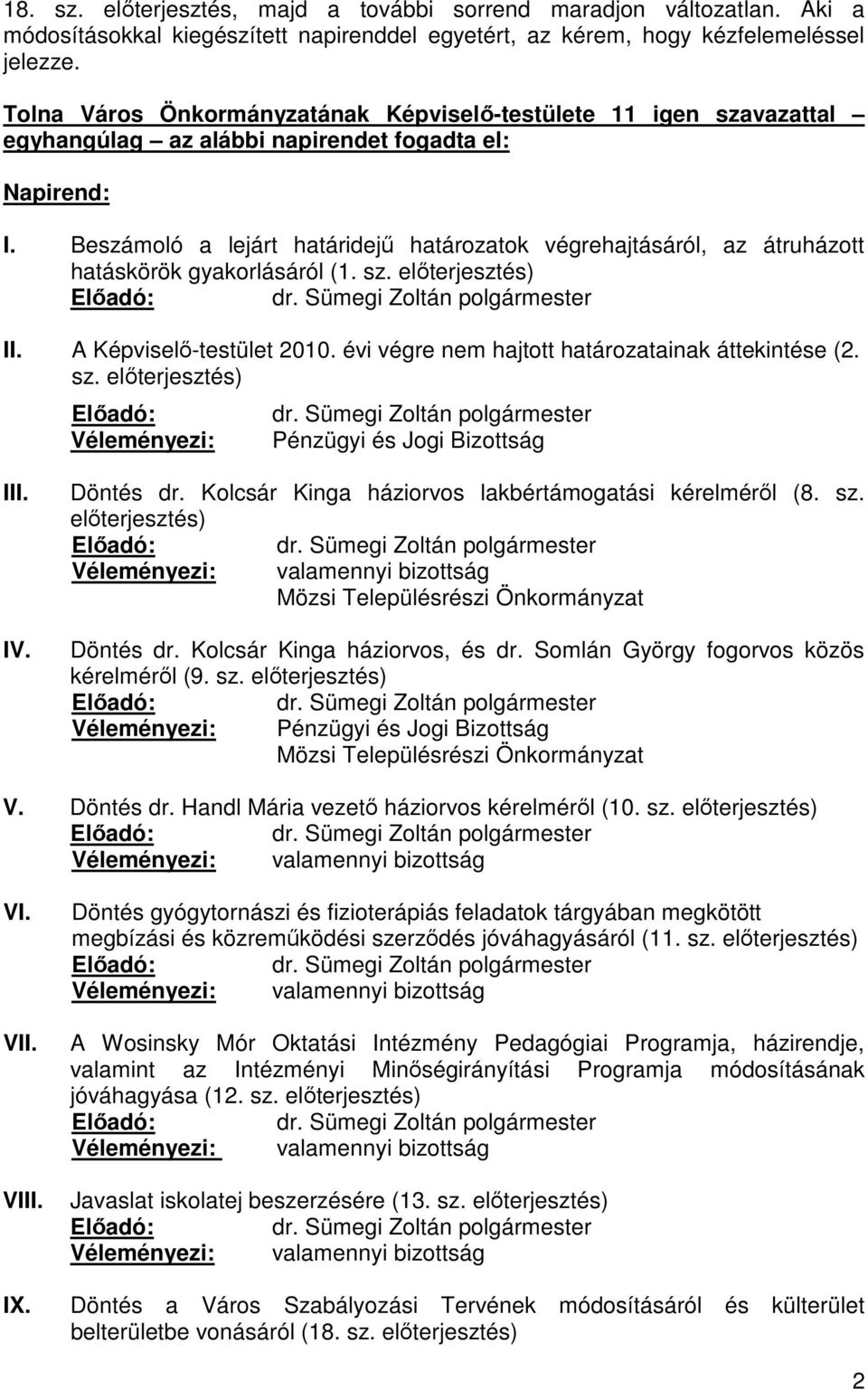 Beszámoló a lejárt határidejű határozatok végrehajtásáról, az átruházott hatáskörök gyakorlásáról (1. sz. előterjesztés) II. A Képviselő-testület 2010.