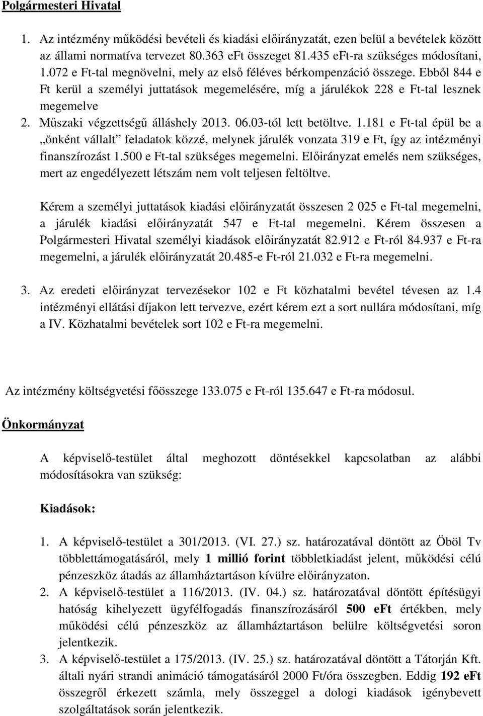 Műszaki végzettségű álláshely 2013. 06.03-tól lett betöltve. 1.181 e Ft-tal épül be a önként vállalt feladatok közzé, melynek járulék vonzata 319 e Ft, így az intézményi finanszírozást 1.