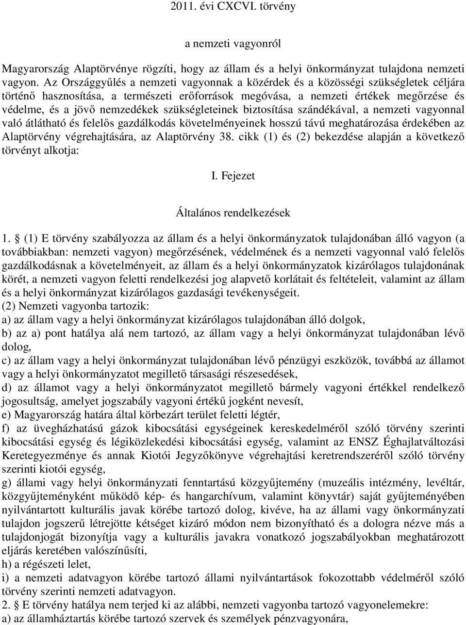 nemzedékek szükségleteinek biztosítása szándékával, a nemzeti vagyonnal való átlátható és felelős gazdálkodás követelményeinek hosszú távú meghatározása érdekében az Alaptörvény végrehajtására, az