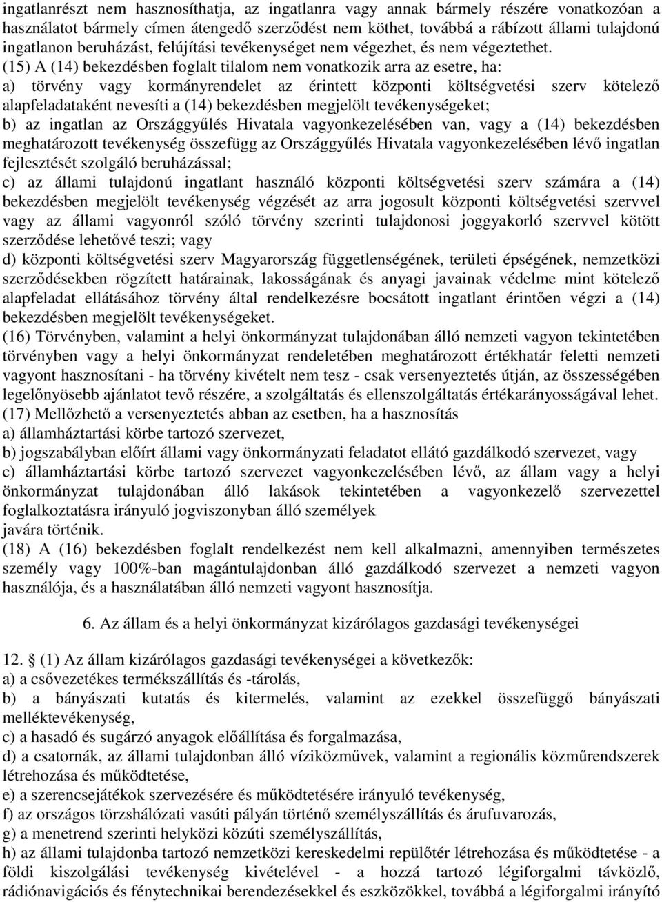 (15) A (14) bekezdésben foglalt tilalom nem vonatkozik arra az esetre, ha: a) törvény vagy kormányrendelet az érintett központi költségvetési szerv kötelező alapfeladataként nevesíti a (14)