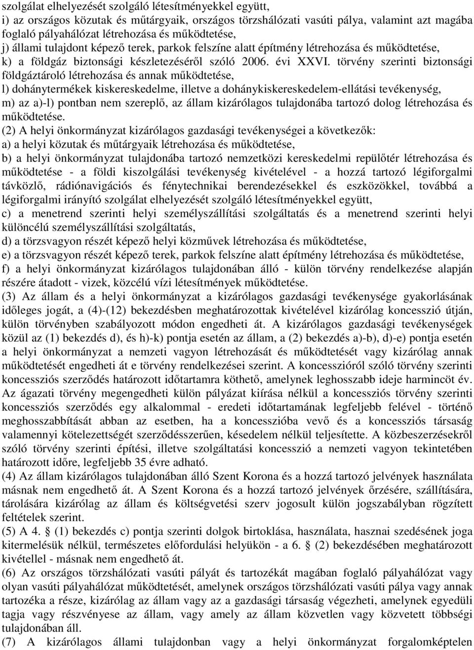 törvény szerinti biztonsági földgáztároló létrehozása és annak működtetése, l) dohánytermékek kiskereskedelme, illetve a dohánykiskereskedelem-ellátási tevékenység, m) az a)-l) pontban nem szereplő,