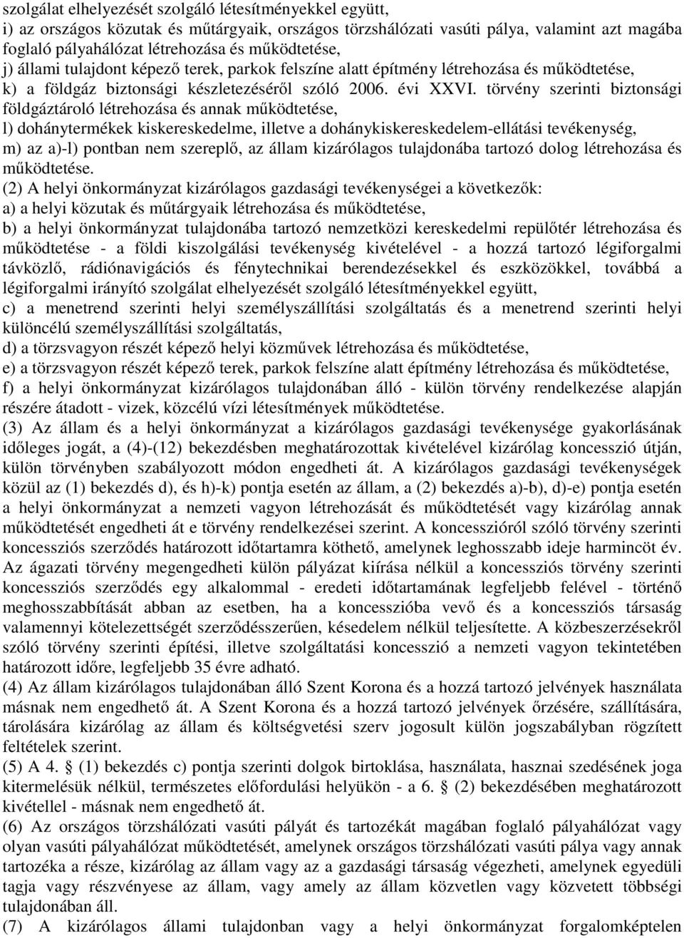 törvény szerinti biztonsági földgáztároló létrehozása és annak működtetése, l) dohánytermékek kiskereskedelme, illetve a dohánykiskereskedelem-ellátási tevékenység, m) az a)-l) pontban nem szereplő,