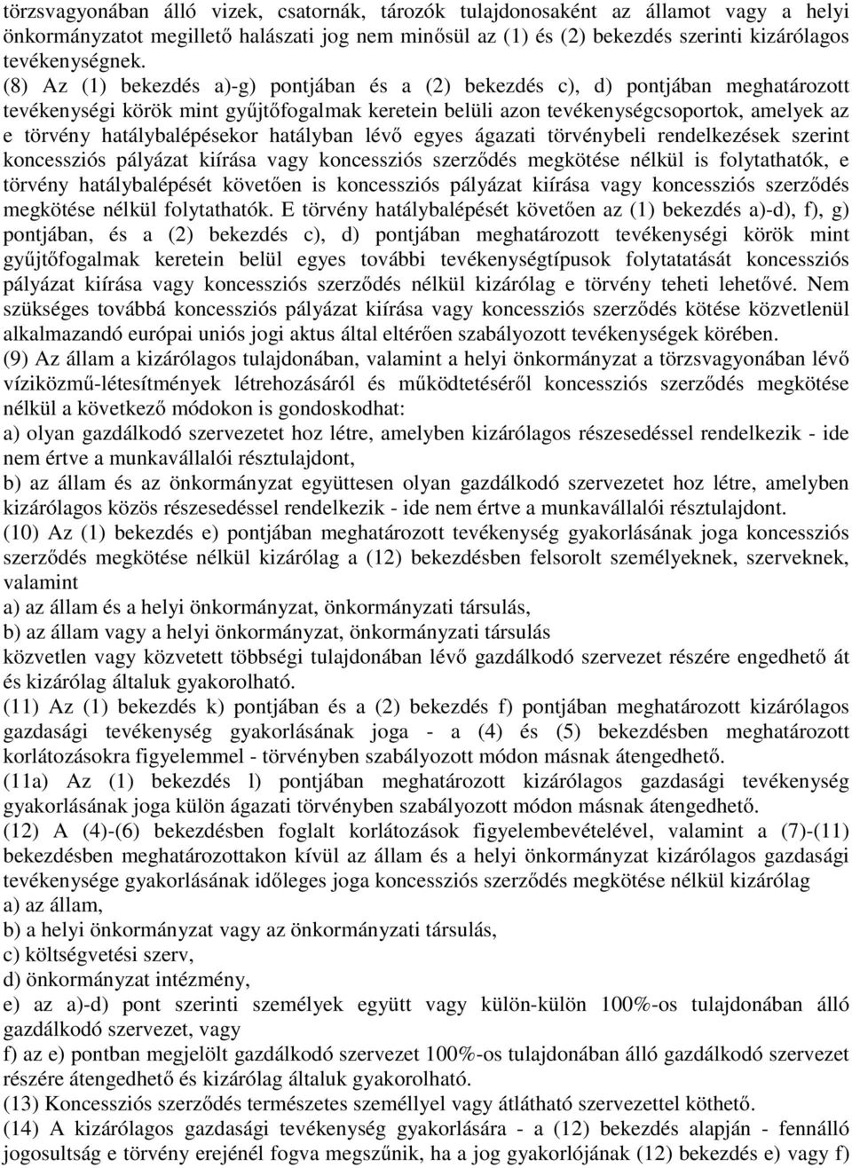 hatálybalépésekor hatályban lévő egyes ágazati törvénybeli rendelkezések szerint koncessziós pályázat kiírása vagy koncessziós szerződés megkötése nélkül is folytathatók, e törvény hatálybalépését