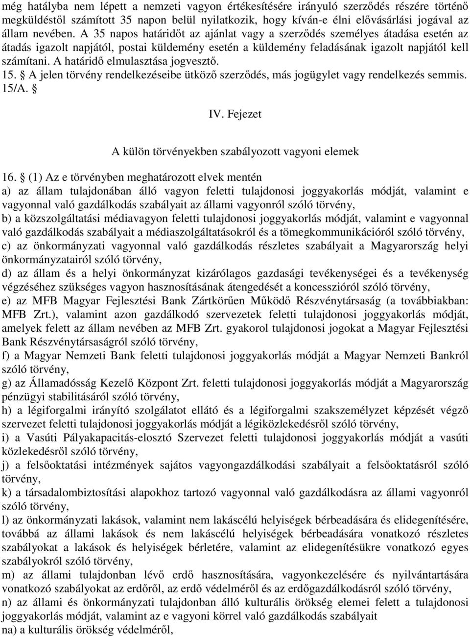 A határidő elmulasztása jogvesztő. 15. A jelen törvény rendelkezéseibe ütköző szerződés, más jogügylet vagy rendelkezés semmis. 15/A. IV. Fejezet A külön törvényekben szabályozott vagyoni elemek 16.