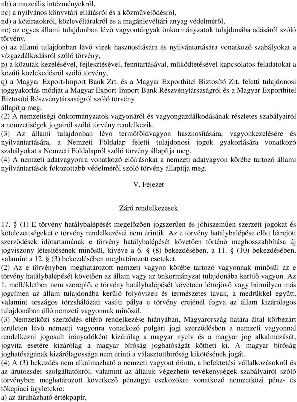 p) a közutak kezelésével, fejlesztésével, fenntartásával, működtetésével kapcsolatos feladatokat a közúti közlekedésről szóló törvény, q) a Magyar Export-Import Bank Zrt.