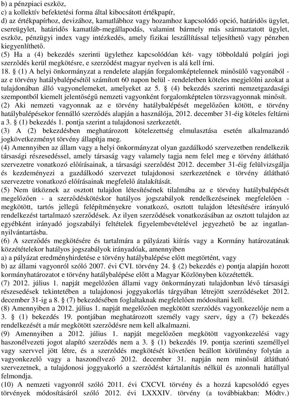 (5) Ha a (4) bekezdés szerinti ügylethez kapcsolódóan két- vagy többoldalú polgári jogi szerződés kerül megkötésre, e szerződést magyar nyelven is alá kell írni. 18.