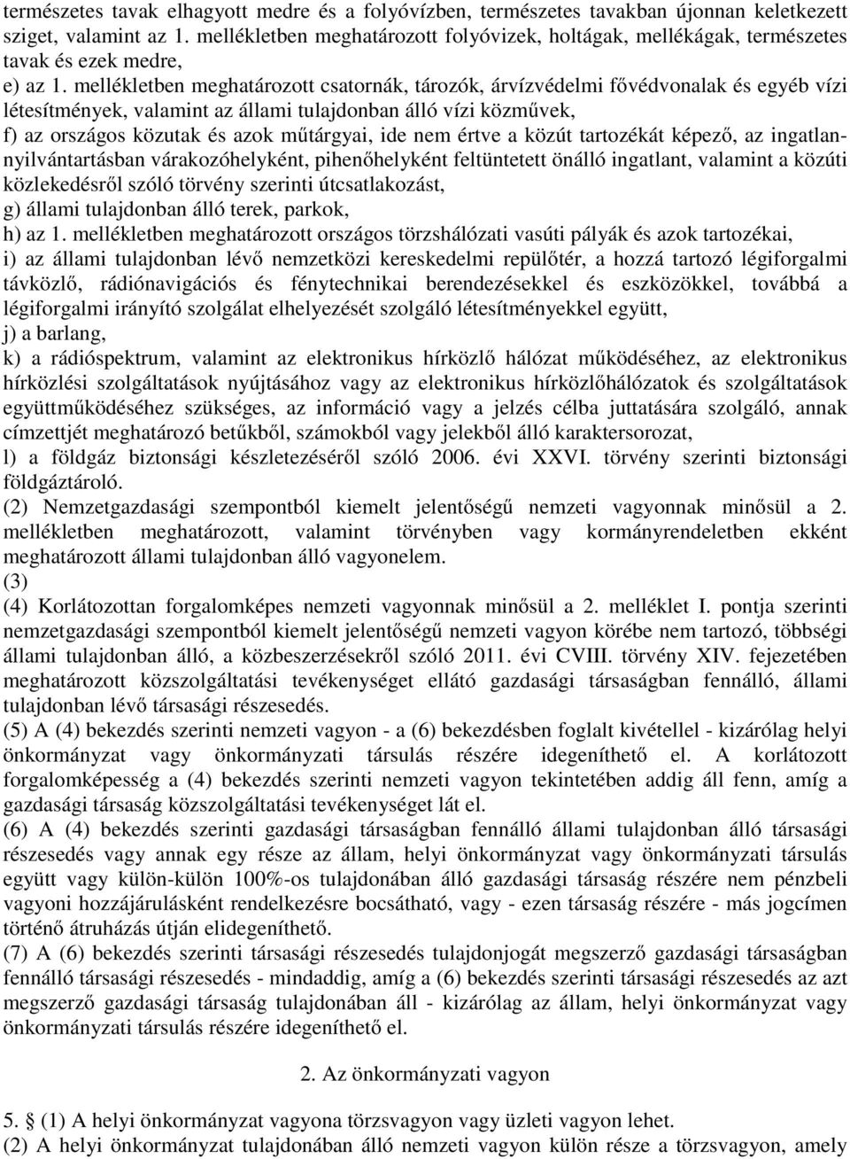 mellékletben meghatározott csatornák, tározók, árvízvédelmi fővédvonalak és egyéb vízi létesítmények, valamint az állami tulajdonban álló vízi közművek, f) az országos közutak és azok műtárgyai, ide