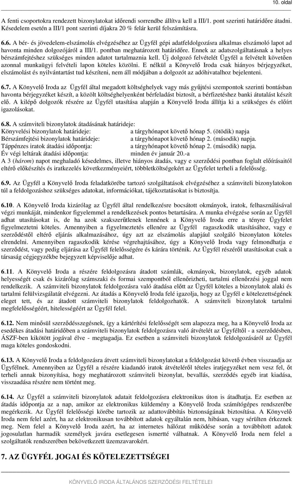 6. A bér- és jövedelem-elszámolás elvégzéséhez az Ügyfél gépi adatfeldolgozásra alkalmas elszámoló lapot ad havonta minden dolgozójáról a III/1. pontban meghatározott határidőre.