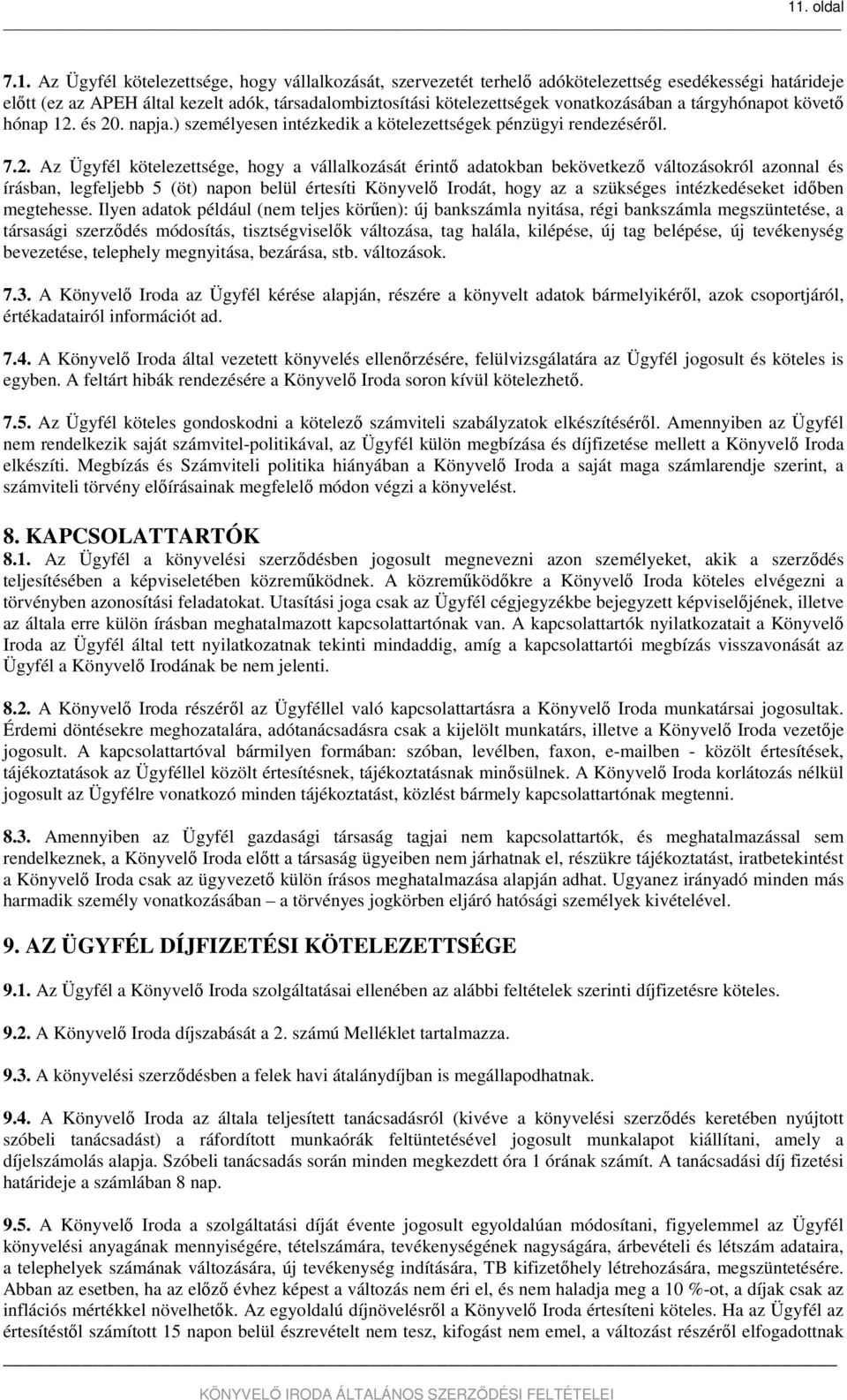 és 20. napja.) személyesen intézkedik a kötelezettségek pénzügyi rendezéséről. 7.2. Az Ügyfél kötelezettsége, hogy a vállalkozását érintő adatokban bekövetkező változásokról azonnal és írásban,