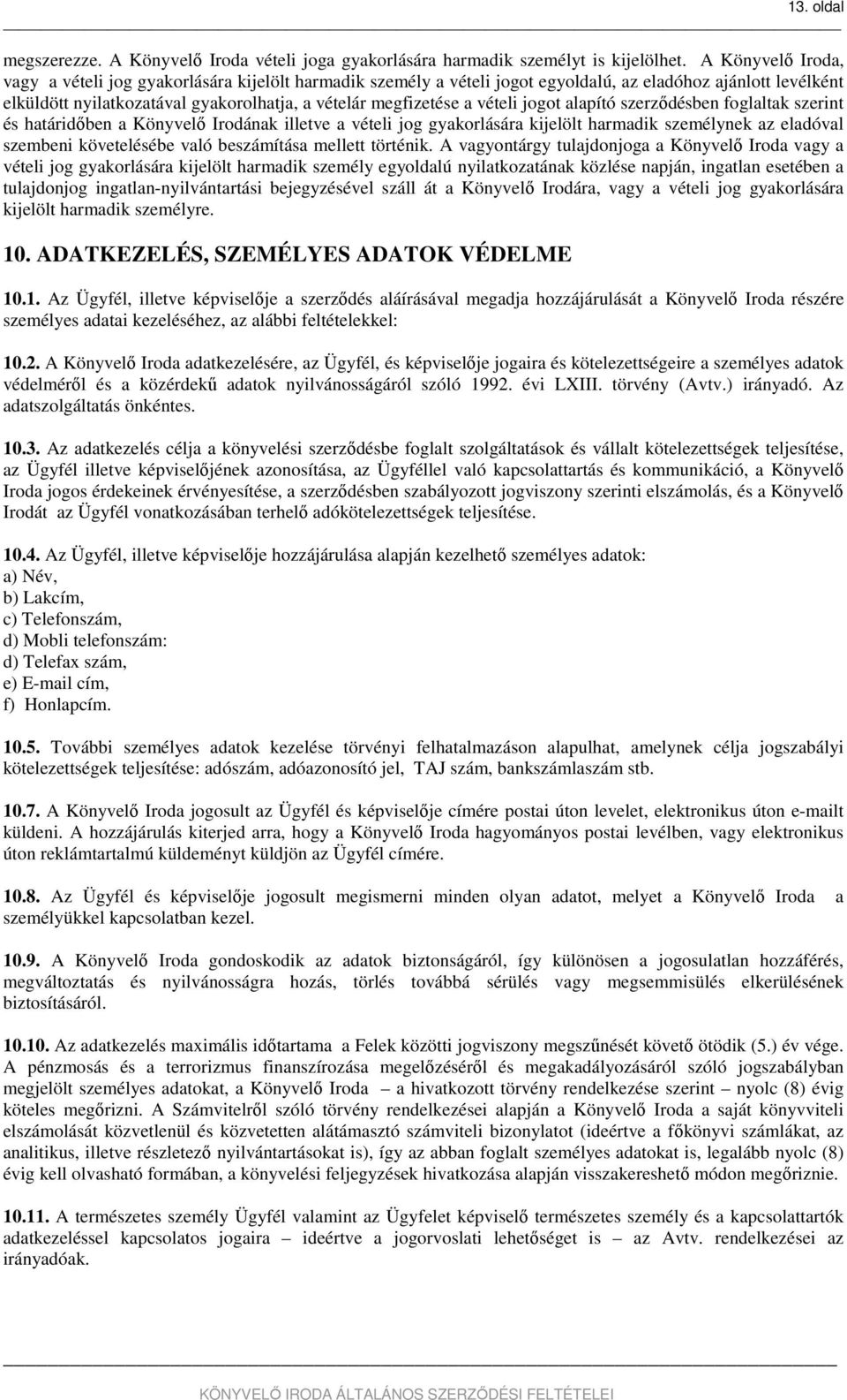 vételi jogot alapító szerződésben foglaltak szerint és határidőben a Könyvelő Irodának illetve a vételi jog gyakorlására kijelölt harmadik személynek az eladóval szembeni követelésébe való