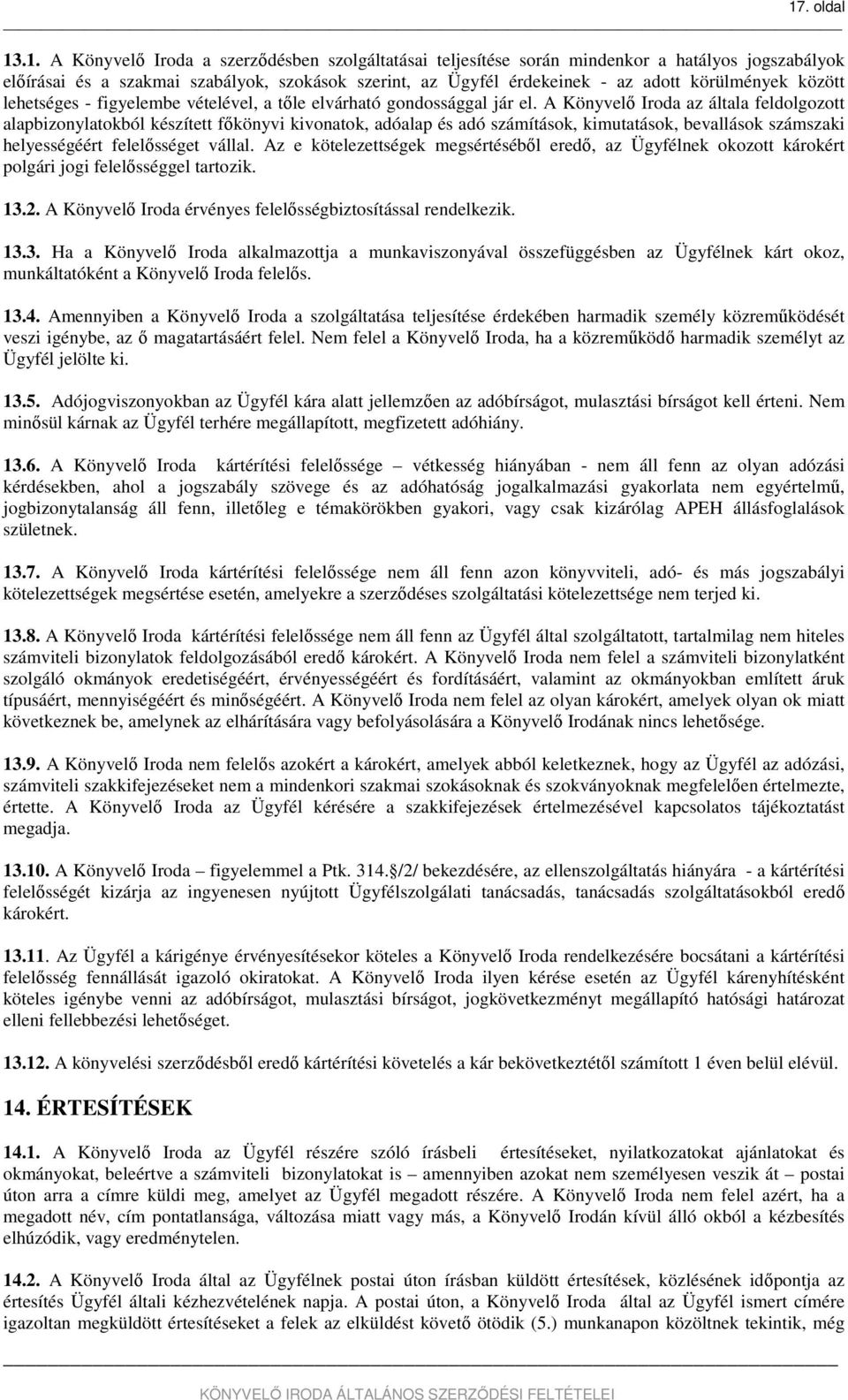 A Könyvelő Iroda az általa feldolgozott alapbizonylatokból készített főkönyvi kivonatok, adóalap és adó számítások, kimutatások, bevallások számszaki helyességéért felelősséget vállal.