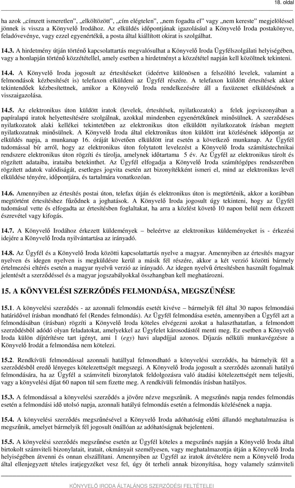 A hirdetmény útján történő kapcsolattartás megvalósulhat a Könyvelő Iroda Ügyfélszolgálati helyiségében, vagy a honlapján történő közzététellel, amely esetben a hirdetményt a közzététel napján kell