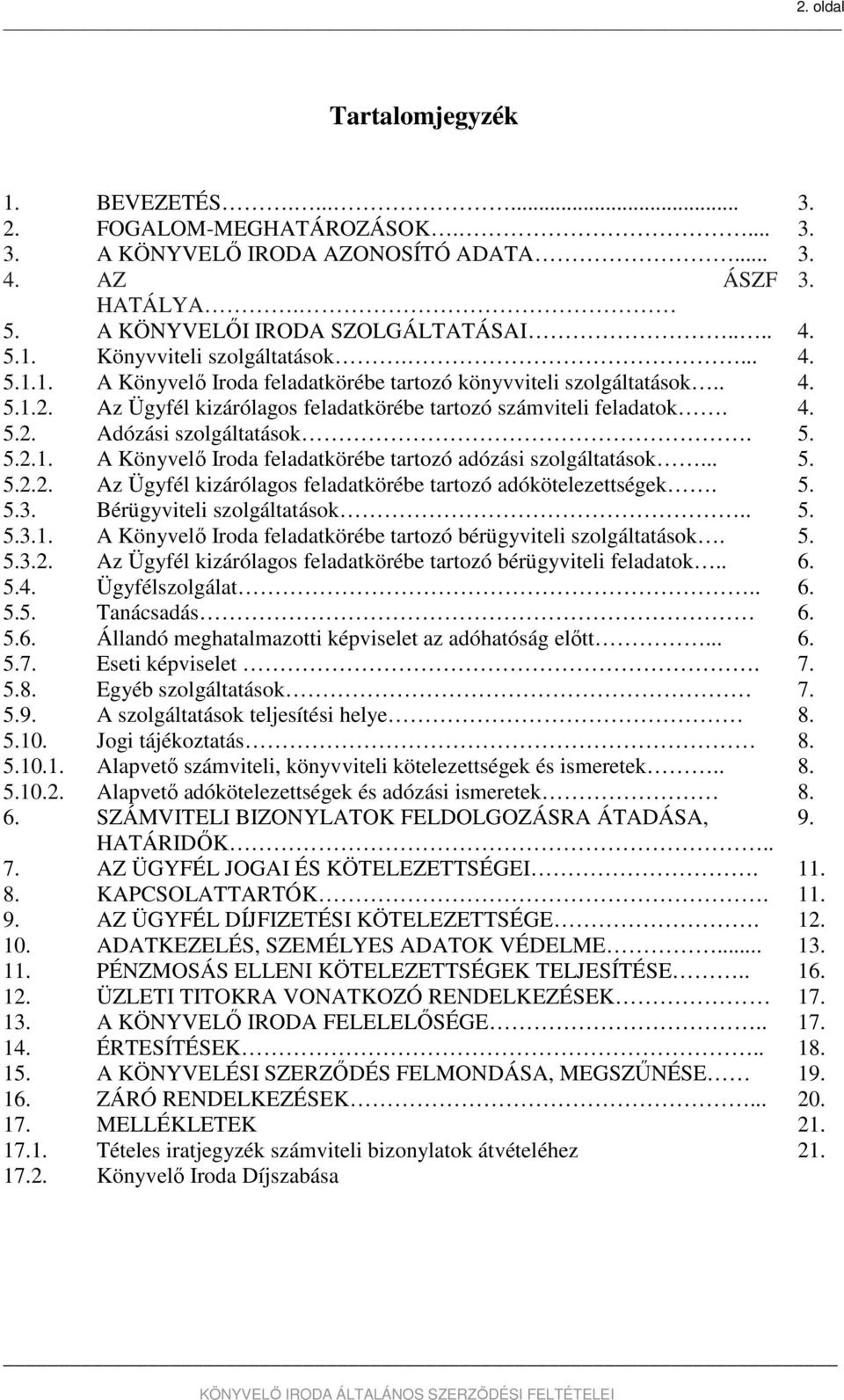 .. 5. 5.2.2. Az Ügyfél kizárólagos feladatkörébe tartozó adókötelezettségek. 5. 5.3. Bérügyviteli szolgáltatások.. 5. 5.3.1. A Könyvelő Iroda feladatkörébe tartozó bérügyviteli szolgáltatások. 5. 5.3.2. Az Ügyfél kizárólagos feladatkörébe tartozó bérügyviteli feladatok.