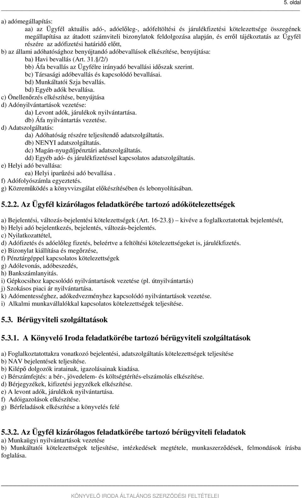 /2/) bb) Áfa bevallás az Ügyfélre irányadó bevallási időszak szerint. bc) Társasági adóbevallás és kapcsolódó bevallásai. bd) Munkáltatói Szja bevallás. bd) Egyéb adók bevallása.