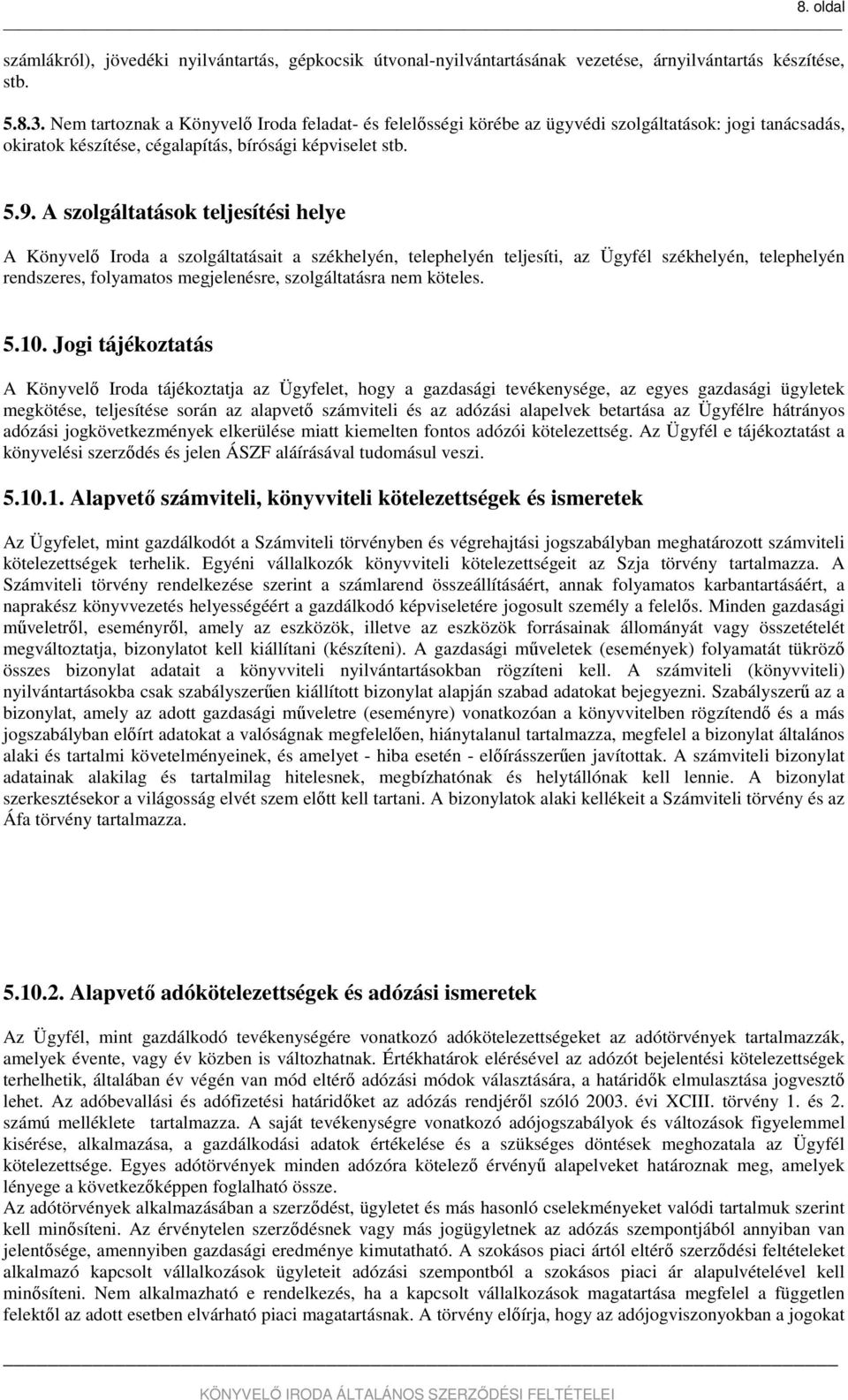 A szolgáltatások teljesítési helye A Könyvelő Iroda a szolgáltatásait a székhelyén, telephelyén teljesíti, az Ügyfél székhelyén, telephelyén rendszeres, folyamatos megjelenésre, szolgáltatásra nem