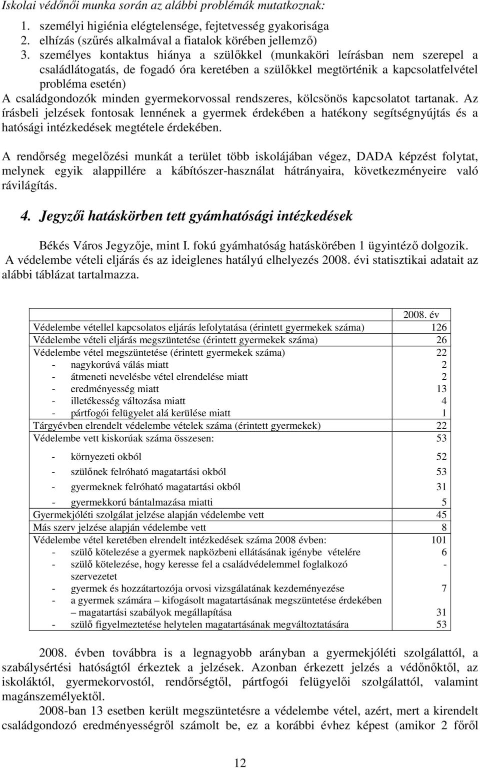 minden gyermekorvossal rendszeres, kölcsönös kapcsolatot tartanak. Az írásbeli jelzések fontosak lennének a gyermek érdekében a hatékony segítségnyújtás és a hatósági intézkedések megtétele érdekében.