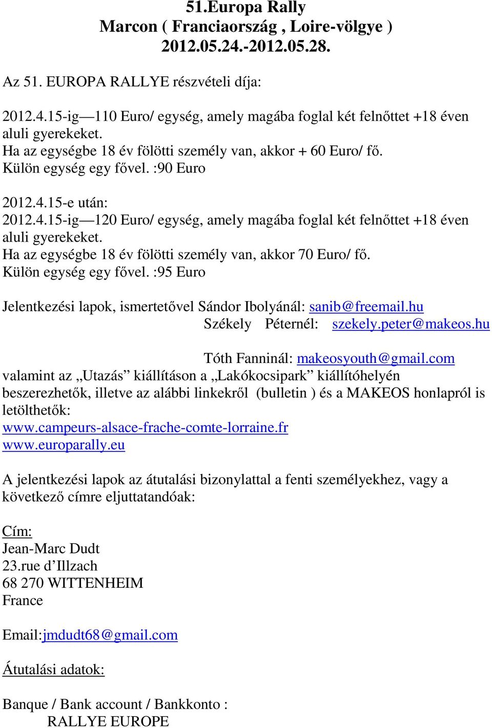 Ha az egységbe 18 év fölötti személy van, akkor 70 Euro/ fő. Külön egység egy fővel. :95 Euro Jelentkezési lapok, ismertetővel Sándor Ibolyánál: sanib@freemail.hu Székely Péternél: szekely.