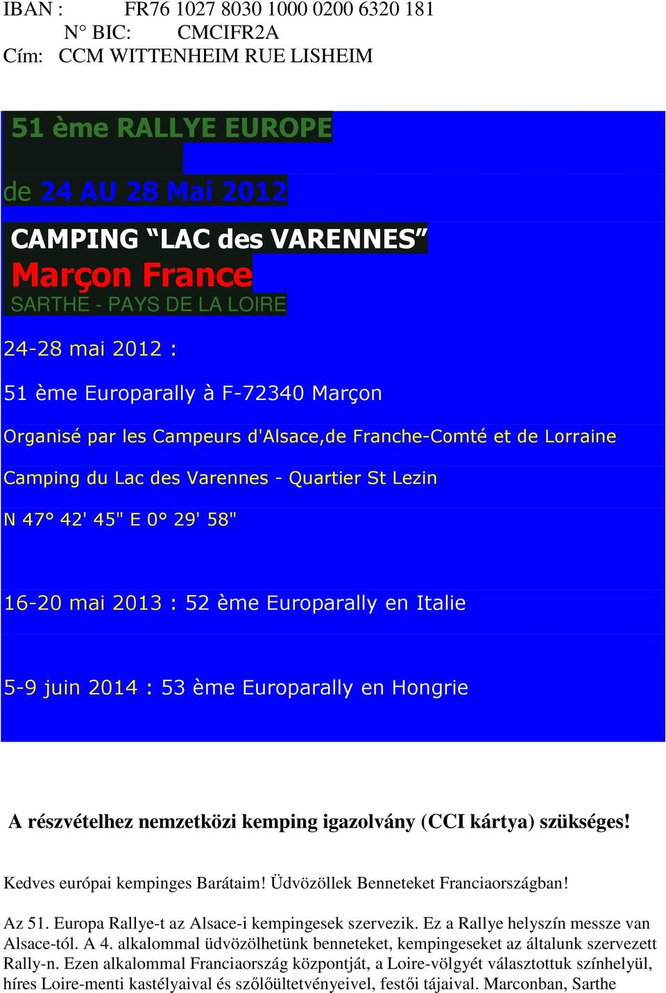 mai 2013 : 52 ème Europarally en Italie 5-9 juin 2014 : 53 ème Europarally en Hongrie A részvételhez nemzetközi kemping igazolvány (CCI kártya) szükséges! Kedves európai kempinges Barátaim!