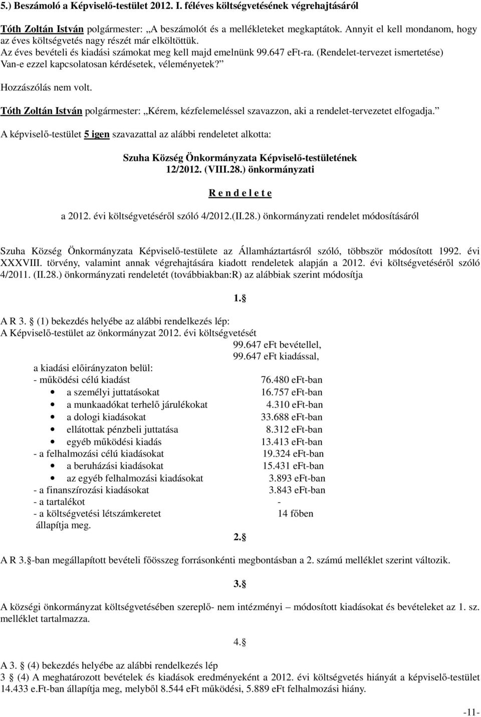 (Rendelet-tervezet ismertetése) Van-e ezzel kapcsolatosan kérdésetek, véleményetek? Hozzászólás nem volt.