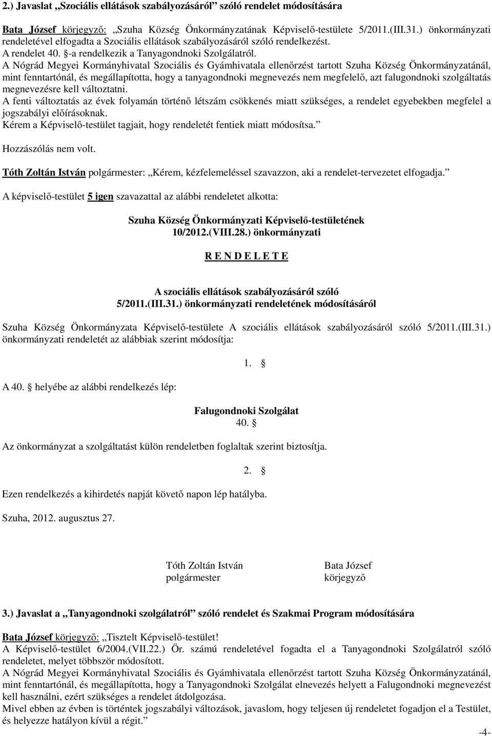 A Nógrád Megyei Kormányhivatal Szociális és Gyámhivatala ellenőrzést tartott Szuha Község Önkormányzatánál, mint fenntartónál, és megállapította, hogy a tanyagondnoki megnevezés nem megfelelő, azt