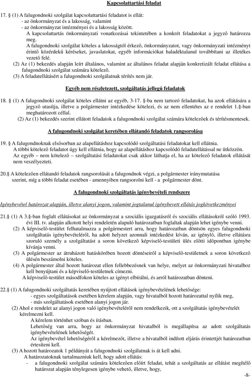 A falugondnoki szolgálat köteles a lakosságtól érkező, önkormányzatot, vagy önkormányzati intézményt érintő közérdekű kéréseket, javaslatokat, egyéb információkat haladéktalanul továbbítani az