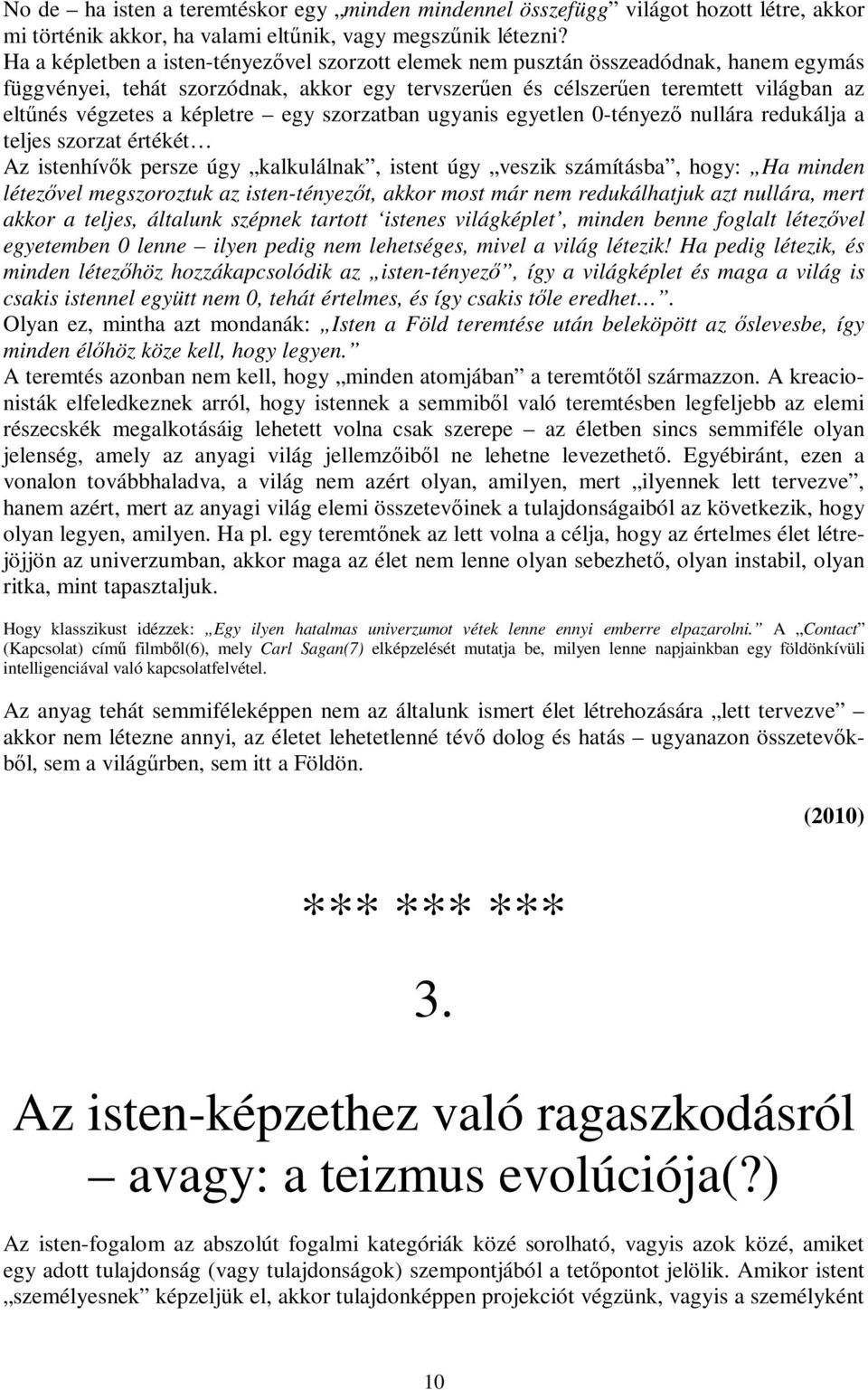képletre egy szorzatban ugyanis egyetlen 0-tényező nullára redukálja a teljes szorzat értékét Az istenhívők persze úgy kalkulálnak, istent úgy veszik számításba, hogy: Ha minden létezővel