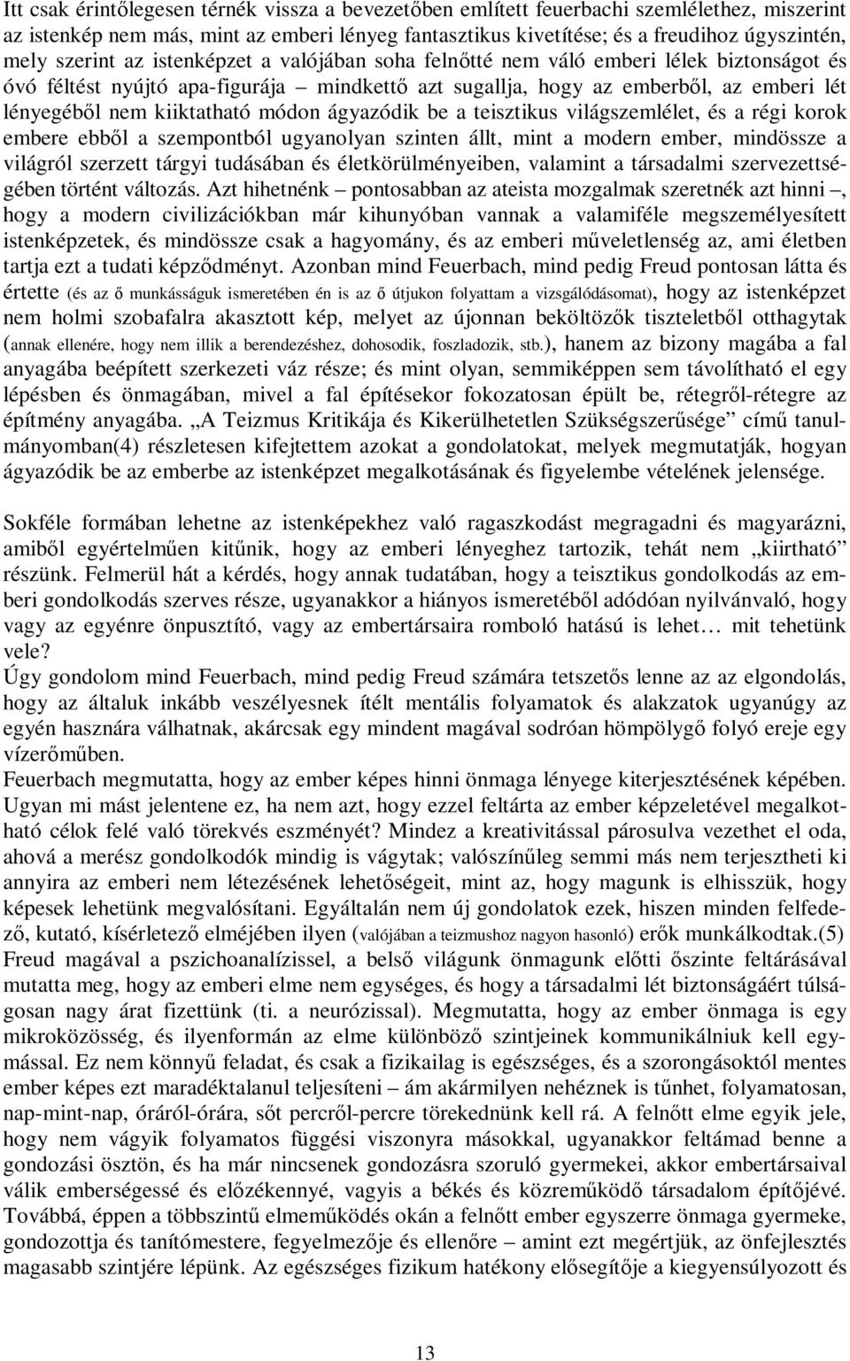 kiiktatható módon ágyazódik be a teisztikus világszemlélet, és a régi korok embere ebből a szempontból ugyanolyan szinten állt, mint a modern ember, mindössze a világról szerzett tárgyi tudásában és