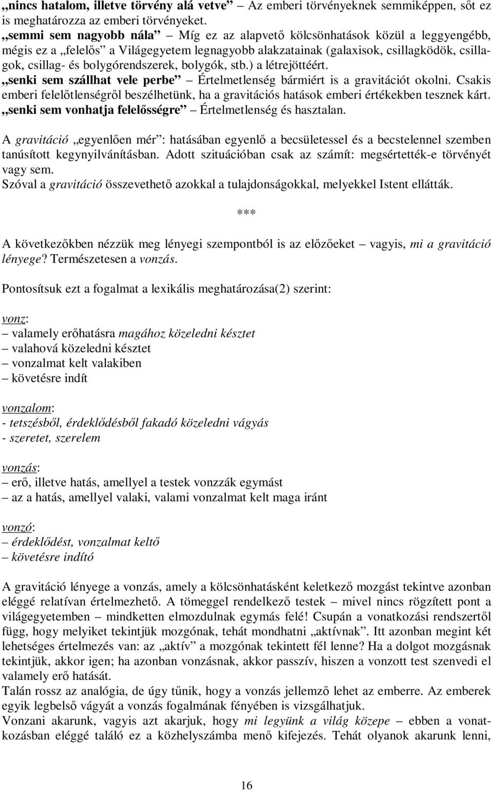 bolygórendszerek, bolygók, stb.) a létrejöttéért. senki sem szállhat vele perbe Értelmetlenség bármiért is a gravitációt okolni.