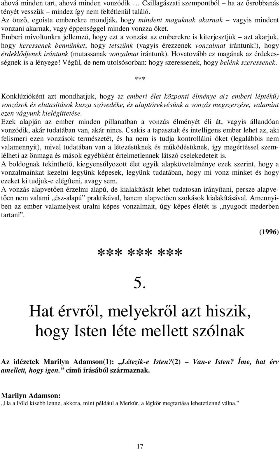 Emberi mivoltunkra jellemző, hogy ezt a vonzást az emberekre is kiterjesztjük azt akarjuk, hogy keressenek bennünket, hogy tetszünk (vagyis érezzenek vonzalmat irántunk!