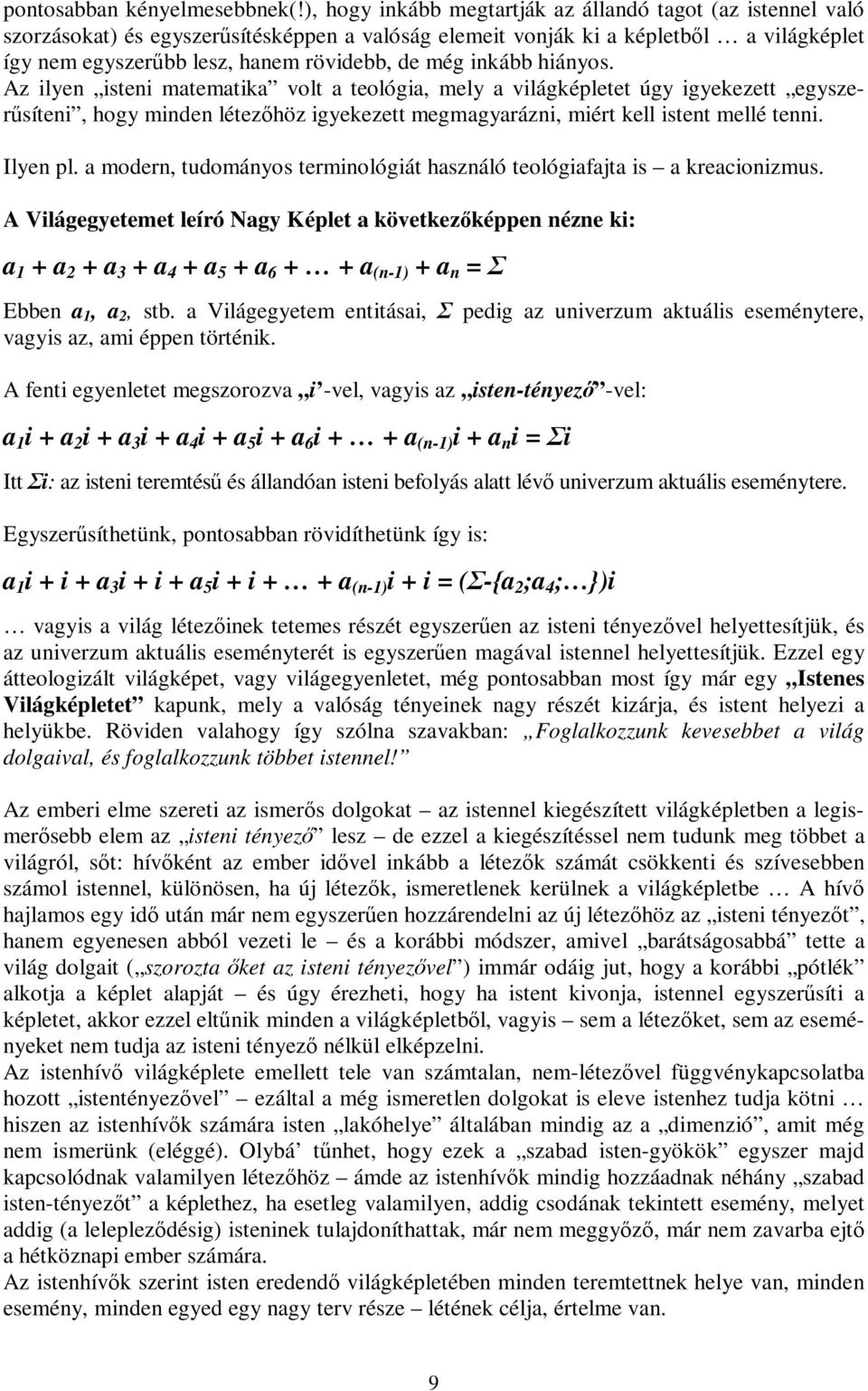 inkább hiányos. Az ilyen isteni matematika volt a teológia, mely a világképletet úgy igyekezett egyszerűsíteni, hogy minden létezőhöz igyekezett megmagyarázni, miért kell istent mellé tenni. Ilyen pl.