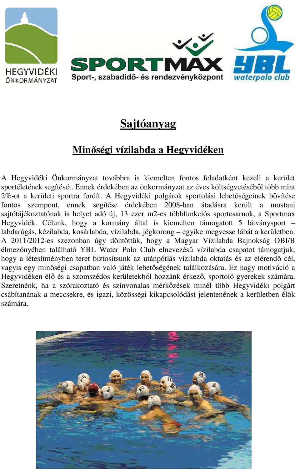 A i polgárok sportolási lehetőségeinek bővítése fontos szempont, ennek segítése érdekében 2008-ban átadásra került a mostani sajtótájékoztatónak is helyet adó új, 13 ezer m2-es többfunkciós