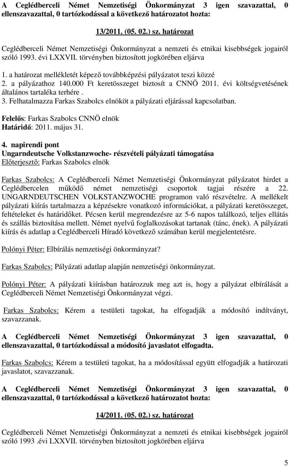 napirendi pont Ungarndeutsche Volkstanzwoche- részvételi pályázati támogatása Farkas Szabolcs: A Ceglédberceli Német Nemzetiségi Önkormányzat pályázatot hirdet a Ceglédbercelen mőködı német