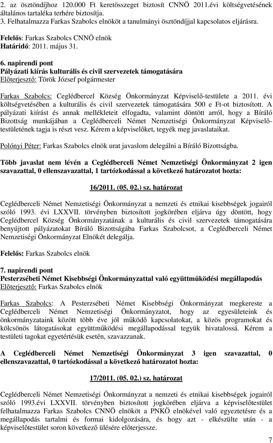 napirendi pont Pályázati kiírás kulturális és civil szervezetek támogatására Elıterjesztı: Török József polgármester Farkas Szabolcs: Ceglédbercel Község Önkormányzat Képviselı-testülete a 2011.