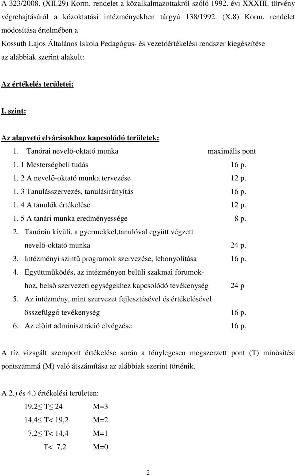 szint: Az alapvető elvárásokhoz kapcsolódó területek: 1. Tanórai nevelő-oktató munka maximális pont 1. 1 Mesterségbeli tudás 16 p. 1. 2 A nevelő-oktató munka tervezése 12 p. 1. 3 Tanulásszervezés, tanulásirányítás 16 p.