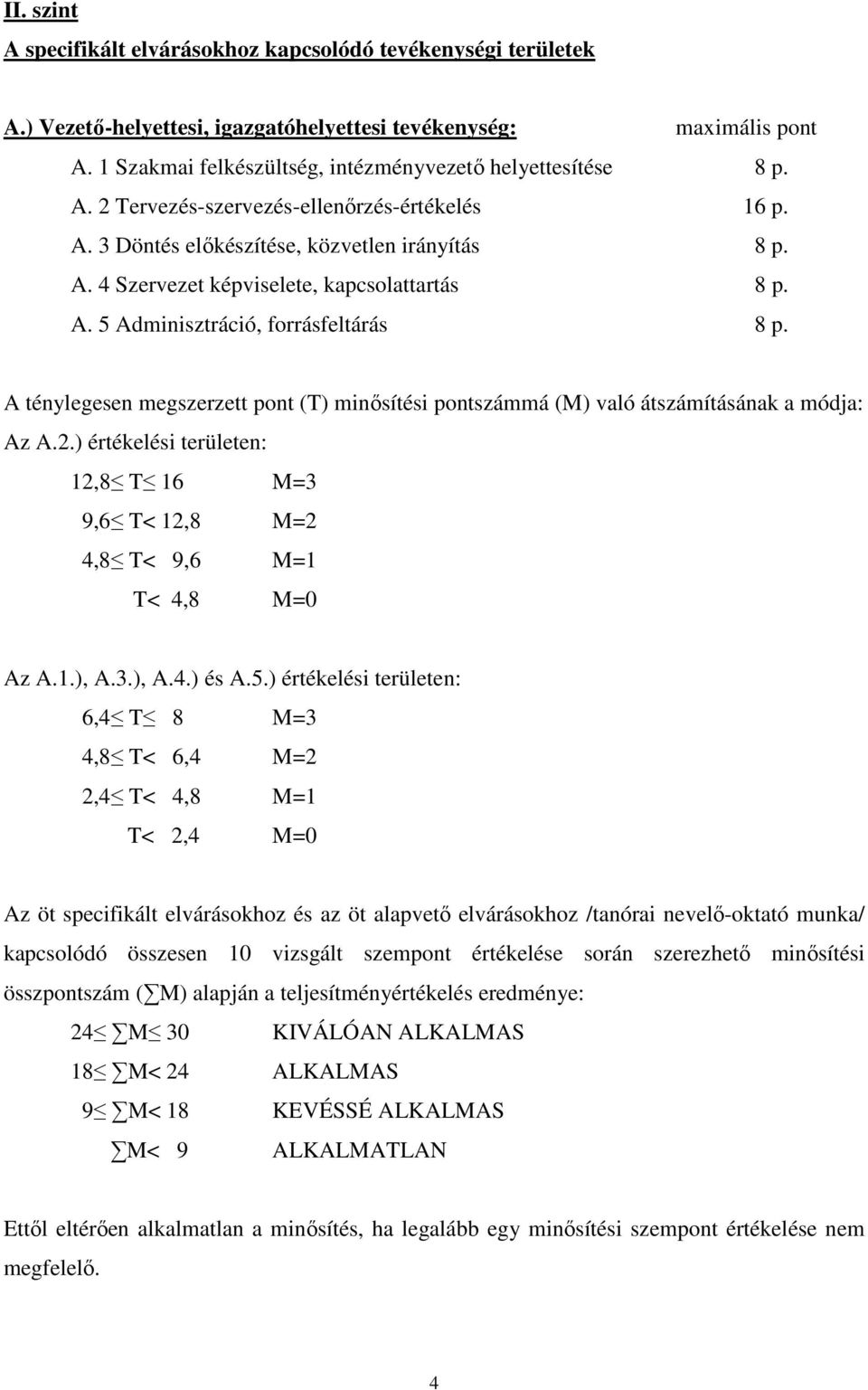 A. 5 Adminisztráció, forrásfeltárás 8 p. A ténylegesen megszerzett pont (T) minősítési pontszámmá (M) való átszámításának a módja: Az A.2.