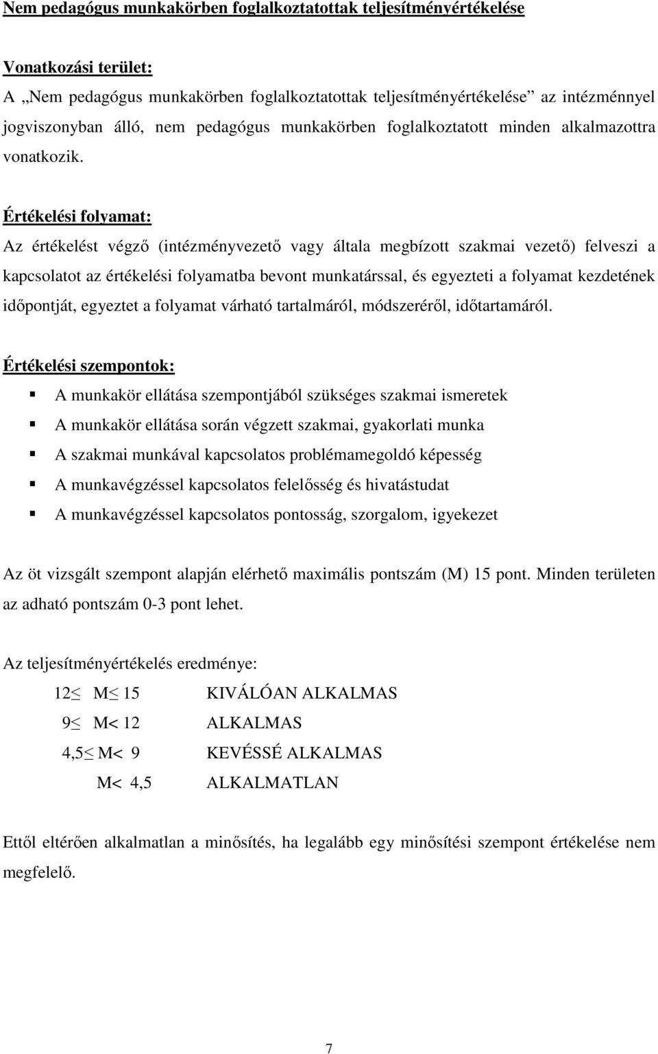 Értékelési folyamat: Az értékelést végző (intézményvezető vagy általa megbízott szakmai vezető) felveszi a kapcsolatot az értékelési folyamatba bevont munkatárssal, és egyezteti a folyamat kezdetének